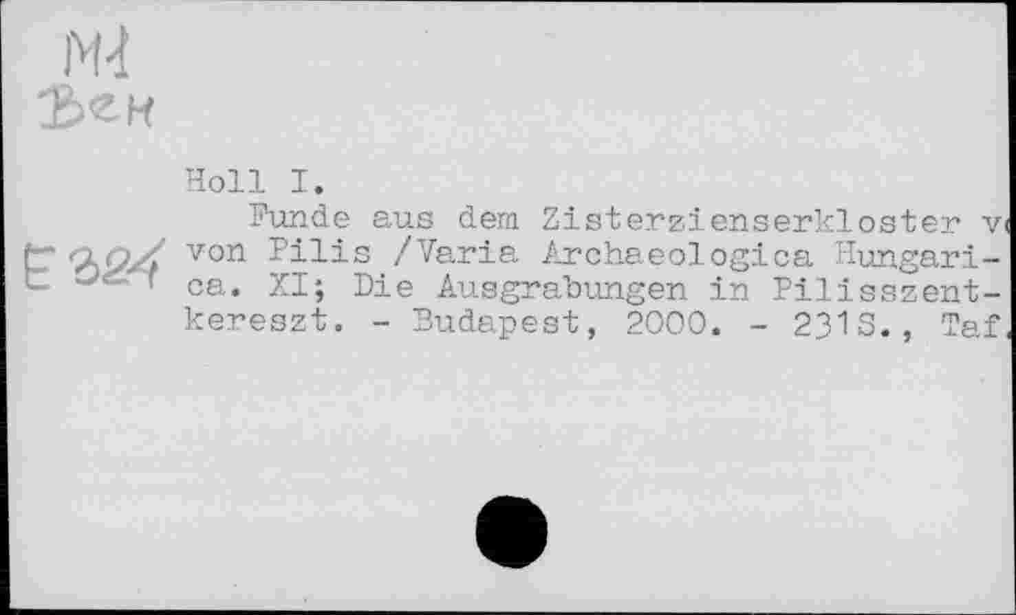 ﻿Holl I.
Funde aus dem Zisterzienserkloster v von Pilis /Varia Archaeologica Hungarian. XI; Die Ausgrabungen in Pilisszent-kereszt. - Budapest, 2000. - 2313., Taf.